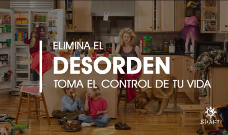 Elimina el Desorden y toma el control de tu vida